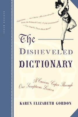 The Disheveled Dictionary: A Curious Caper Through Our Sumptuous Lexicon - Karen Elizabeth Gordon - cover