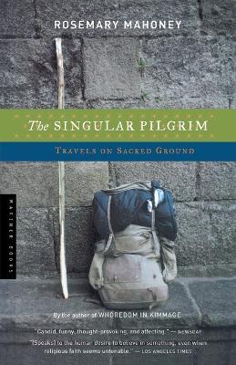 The Singular Pilgrim: Travels on Sacred Ground - Rosemary Mahoney - cover