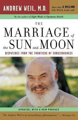 The Marriage of the and Moon: Dispatches from the Frontiers of Consciousness - Andrew T. Weil - cover