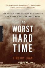 The Worst Hard Time: The Untold Story of Those Who Survived the Great American Dust Bowl: A National Book Award Winner