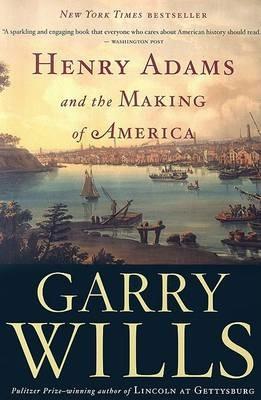 Henry Adams and the Making of America - Garry Wills - cover