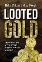 Looted Gold: Debunking the Myth of the Missing Kruger Millions - Mike Dwight,Blake Wilkins - cover