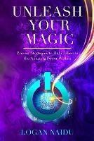 Unleash Your Magic: Proven Strategies to Help Liberate the Amazing Power Within