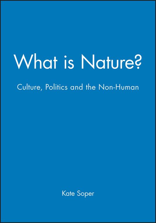 What is Nature?: Culture, Politics and the Non-Human - Kate Soper - cover