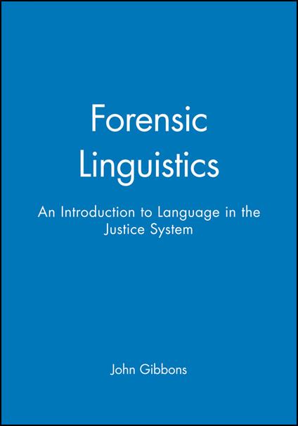 Forensic Linguistics: An Introduction to Language in the Justice System - John Gibbons - cover