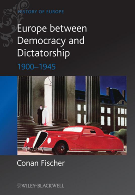 Europe between Democracy and Dictatorship: 1900 - 1945 - Conan Fischer - cover
