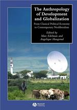 The Anthropology of Development and Globalization: From Classical Political Economy to Contemporary Neoliberalism