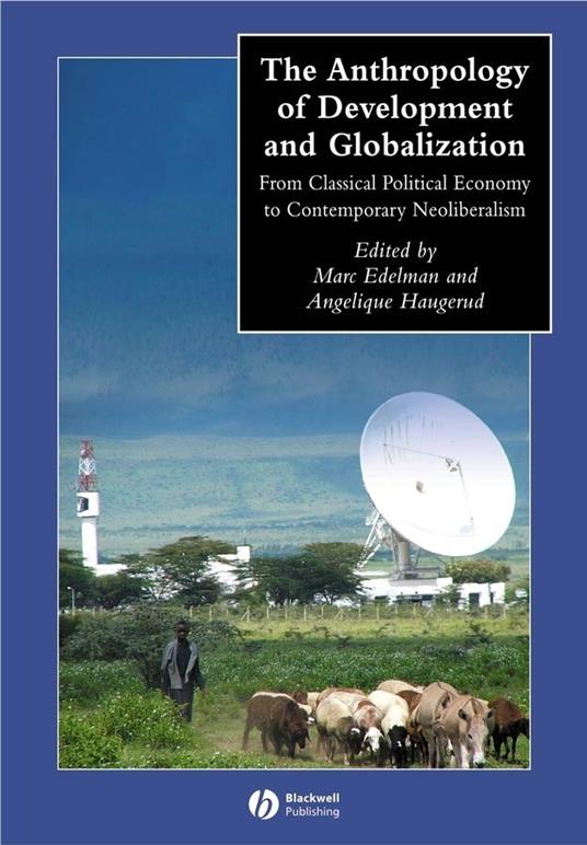 The Anthropology of Development and Globalization: From Classical Political Economy to Contemporary Neoliberalism - cover