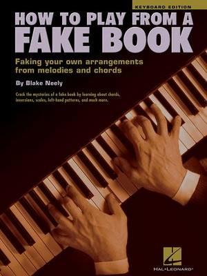 How to Play from a Fake Book: Faking Your Own Arrangements from Melodies and Chords - Blake Neely - cover
