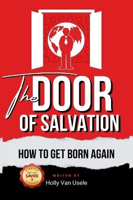 The Door of Salvation: How to Get Born Again - Holly Van Usele - cover
