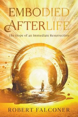 Embodied Afterlife: The Hope of an Immediate Resurrection - Robert Falconer - cover