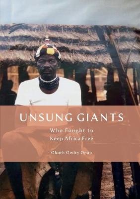 Unsung Giants: Who Fought to Keep Africa Free - Okoth Opap - cover