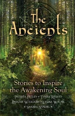 The Ancients: Stories to Inspire the Awakening Soul - Jacinta Feeley,Tonia Reeves,Megan Williams - cover