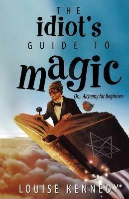 The Idiot's Guide To Magic - Louise Kennedy - cover