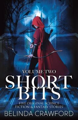 Short Bits, Volume 2: Five original science fiction & fantasy stories - Belinda Crawford - cover