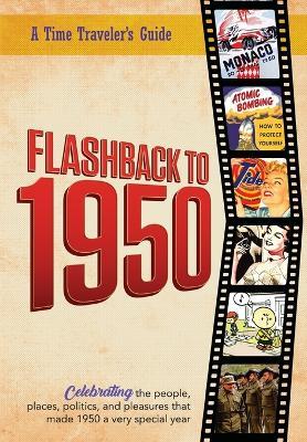 Flashback to 1950 - A Time Traveler's Guide: Celebrating the people, places, politics and pleasures that made 1950 a very special year. Perfect birthday or wedding anniversary gift. - B Bradforsand-Tyler - cover