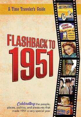 Flashback to 1951 - A Time Traveler's Guide: Celebrating the people, places, politics and pleasures that made 1951 a very special year. Perfect birthday or wedding anniversary gift. - B Bradforsand-Tyler - cover