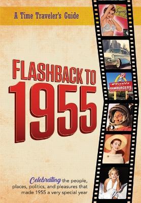 Flashback to 1955 - A Time Traveler's Guide: Celebrating the people, places, politics and pleasures that made 1955 a very special year. Perfect birthday or wedding anniversary gift. - B Bradforsand-Tyler - cover