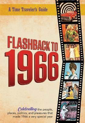 Flashback to 1966 - A Time Traveler's Guide: Celebrating the people, places, politics and pleasures that made 1966 a very special year. Perfect birthday or wedding anniversary gift. - B Bradforsand-Tyler - cover