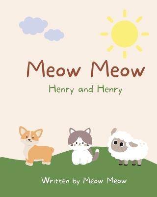 Meow Meow, Henry and Henry. A kids story book for ages 6-8 about the commonalities of sharing the same name - Meow Meow - cover