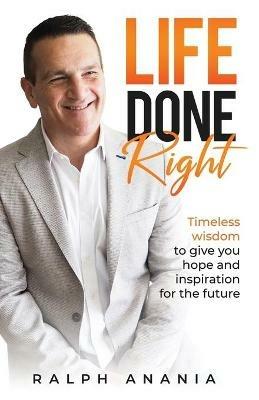 Life Done Right: Timeless wisdom to give you hope and inspiration for the future - Ralph Anania - cover
