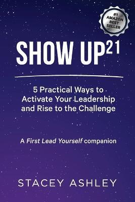 Show Up21: 5 Practical Ways to Activate Your Leadership and Rise to the Challenge - Stacey Ashley - cover