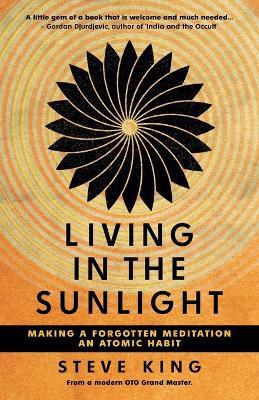 Living in the Sunlight: Making a Forgotten Meditation an Atomic Habit - Steve King - cover