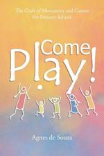 Come Play!: The Craft of Movement and Games for Primary School