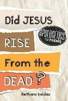 Apologetics for Teens - Did Jesus Rise from the Dead? - Bethany Kaldas - cover