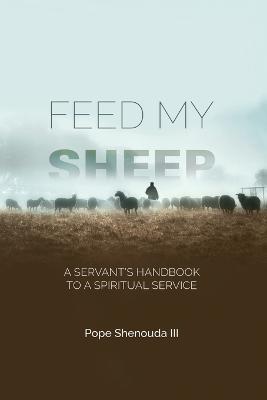 Feed My Sheep - A Servant's Handbook to a spiritual Service - Pope Shenouda - cover