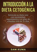 Introduccion a la Dieta Cetogenica: Estimule su dieta ceto con mentalidad, seguimiento y un plan de comidas ceto de 15 dias