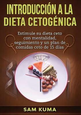 Introduccion a la Dieta Cetogenica: Estimule su dieta ceto con mentalidad, seguimiento y un plan de comidas ceto de 15 dias - Sam Kuma - cover