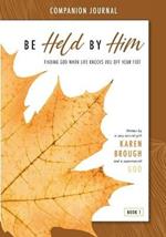 Be Held By Him Companion Journal: Finding God when life knocks you off your feet