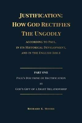 Justification: How God Rectifies The Ungodly - Richard K Moore - cover