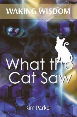 Waking Wisdom: What the Cat Saw - Kim Parker - cover