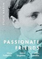 Passionate Friends: Mary Fullerton, Mabel Singleton and Miles Franklin - Sylvia Martin - cover