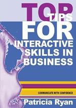 Top Tips for Interactive Skills in Business: Quick reference tips that will help you improve your interactions with others in business