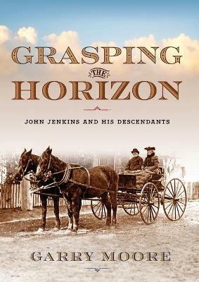 Grasping the Horizon: John Jenkins and his Descendants - Garry Moore - cover