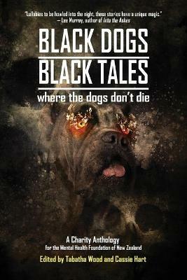 Black Dogs, Black Tales - Where the Dogs Don't Die: A Charity Anthology for the Mental Health Foundation of New Zealand - John Linwood Grant,Kaaron Warren,Alan Baxter - cover