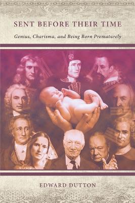 Sent Before Their Time: Genius, Charisma, and Being Born Prematurely - Edward Dutton - cover
