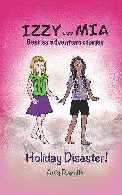 Izzy and Mia- Holiday Disaster: Besties adventure story - Deena Philip,Avia Ranjith - cover
