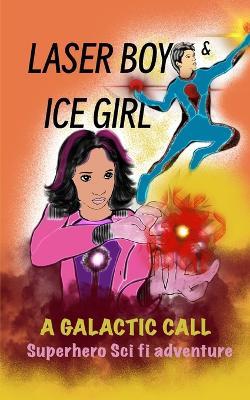 Laser Boy and Ice Girl-A Galactic Call: A Sci-Fi Superhero Adventure - Deena Philip - cover