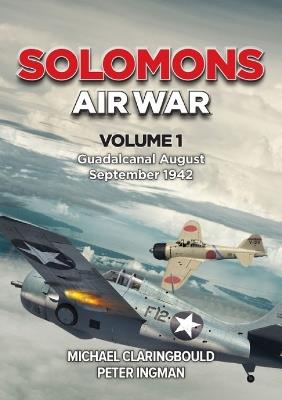 Solomons Air War Volume 1: Guadalcanal August – September 1942 - Michael Claringbould,Peter Ingman - cover