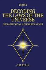 Decoding the Laws of the Universe: Metaphysical Interpretation