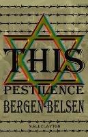 This Pestilence, Bergen-Belsen - Nigel Clayton - cover