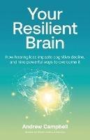 Your Resilient Brain: How hearing loss impacts cognitive decline, and nine powerful ways to overcome it