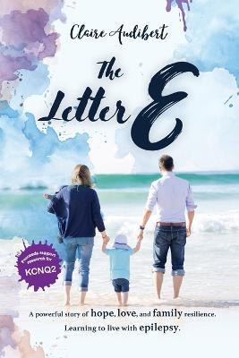 The Letter E: A powerful story of hope, love, and family resilience. Learning to live with epilepsy. - Claire Audibert - cover