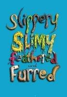 Sllipery, Slimy, Feathered and Furred - cover