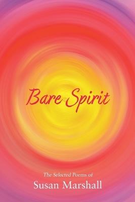 Bare Spirit: The Selected Poems of Susan Marshall - Susan L Marshall - cover