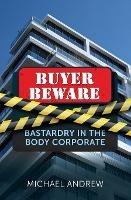 Buyer Beware: Bastardry in the Body Corporate - Michael Andrew - cover